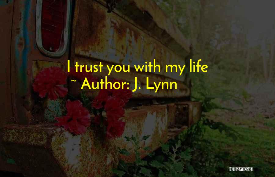 J. Lynn Quotes: I Trust You With My Life