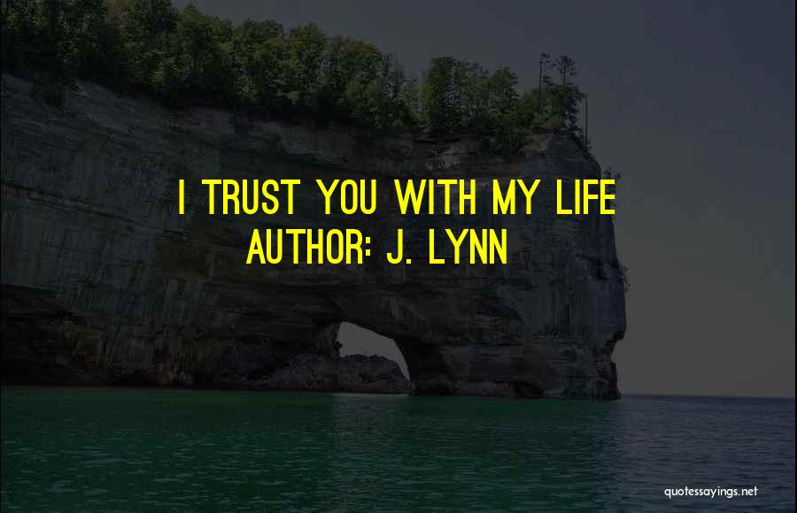 J. Lynn Quotes: I Trust You With My Life