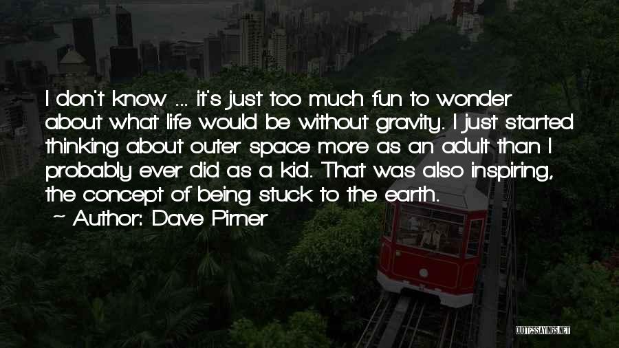Dave Pirner Quotes: I Don't Know ... It's Just Too Much Fun To Wonder About What Life Would Be Without Gravity. I Just