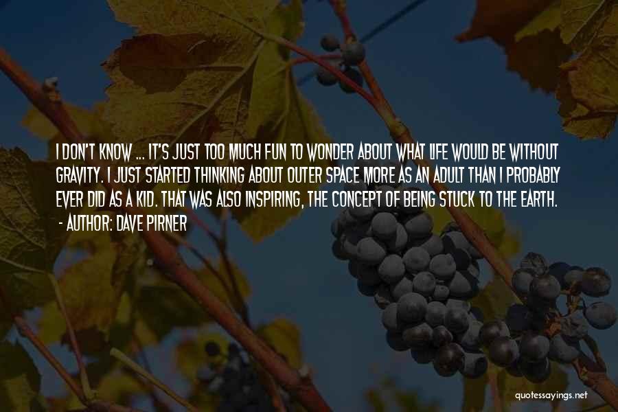 Dave Pirner Quotes: I Don't Know ... It's Just Too Much Fun To Wonder About What Life Would Be Without Gravity. I Just