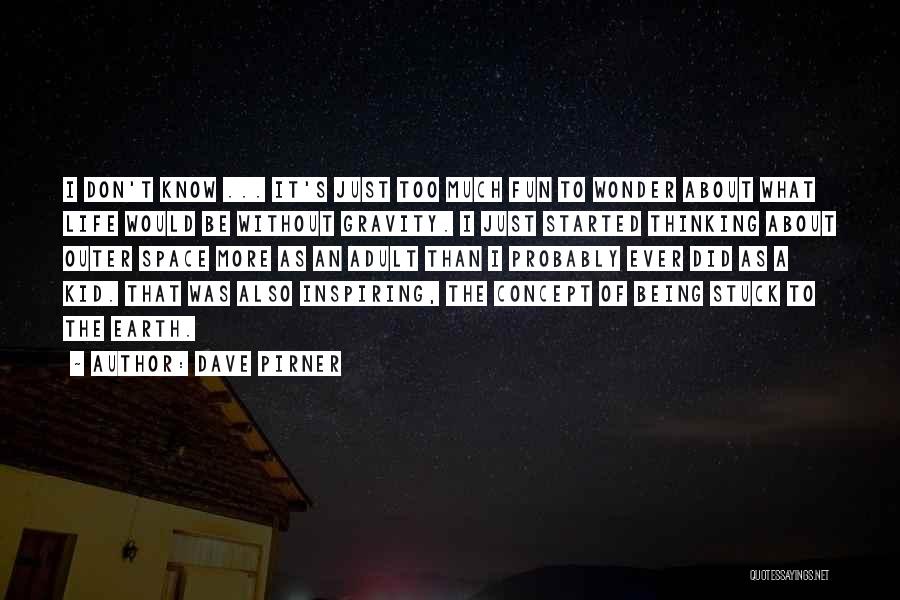 Dave Pirner Quotes: I Don't Know ... It's Just Too Much Fun To Wonder About What Life Would Be Without Gravity. I Just