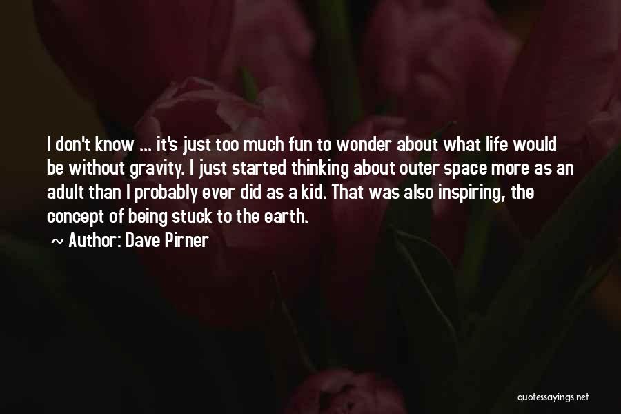 Dave Pirner Quotes: I Don't Know ... It's Just Too Much Fun To Wonder About What Life Would Be Without Gravity. I Just