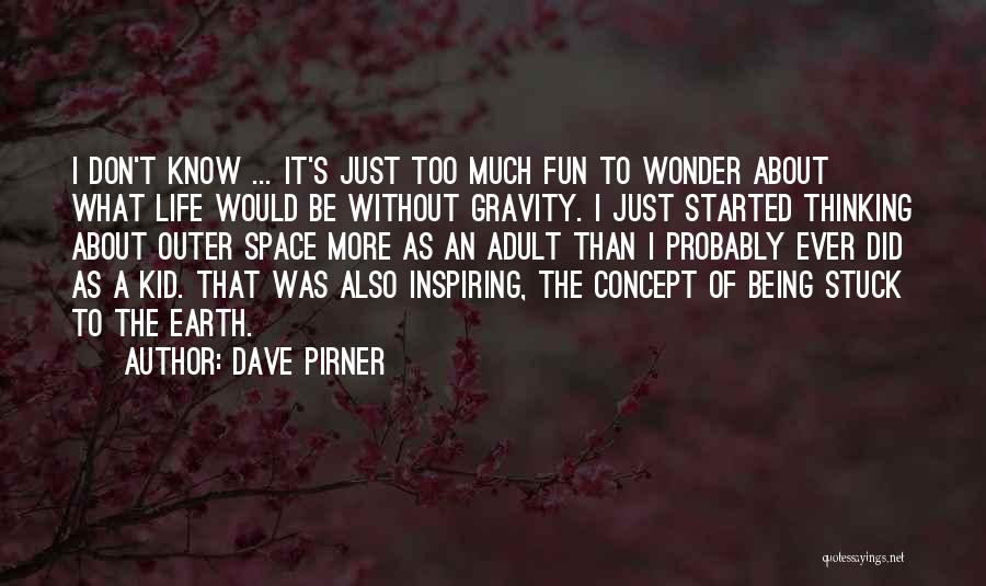 Dave Pirner Quotes: I Don't Know ... It's Just Too Much Fun To Wonder About What Life Would Be Without Gravity. I Just