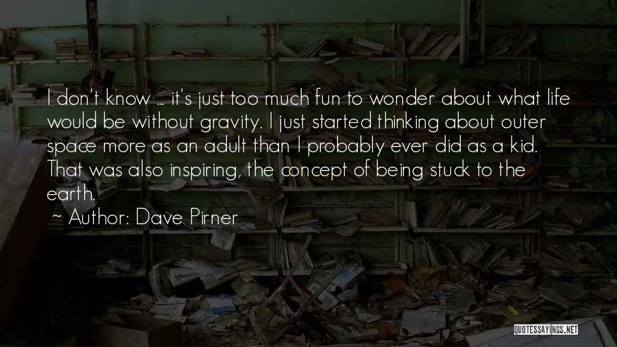 Dave Pirner Quotes: I Don't Know ... It's Just Too Much Fun To Wonder About What Life Would Be Without Gravity. I Just