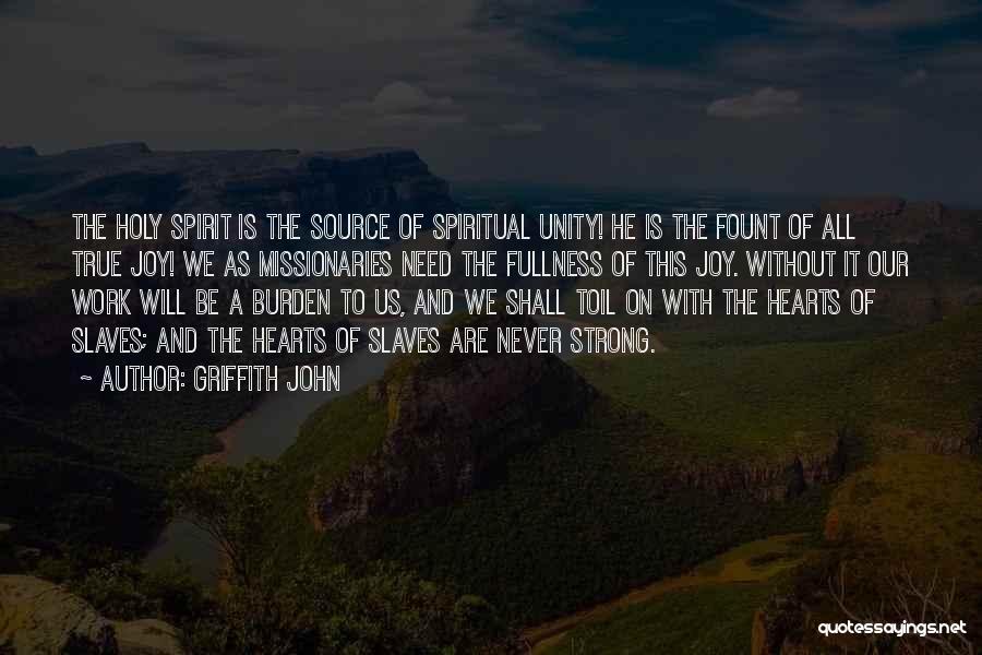 Griffith John Quotes: The Holy Spirit Is The Source Of Spiritual Unity! He Is The Fount Of All True Joy! We As Missionaries