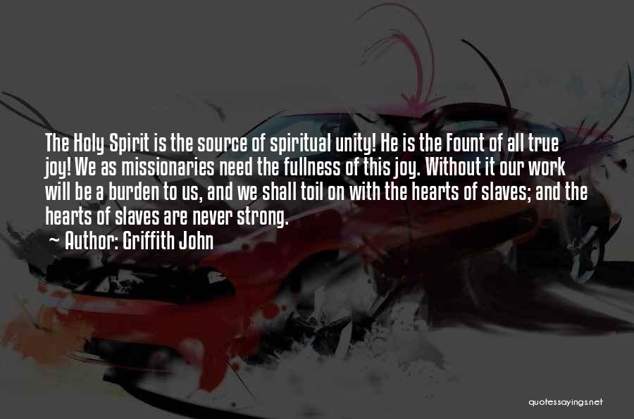 Griffith John Quotes: The Holy Spirit Is The Source Of Spiritual Unity! He Is The Fount Of All True Joy! We As Missionaries