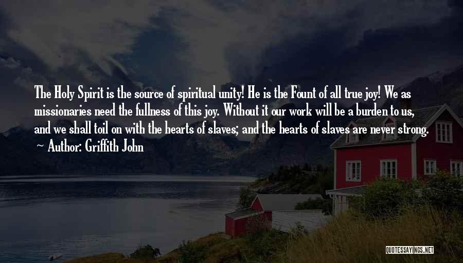 Griffith John Quotes: The Holy Spirit Is The Source Of Spiritual Unity! He Is The Fount Of All True Joy! We As Missionaries