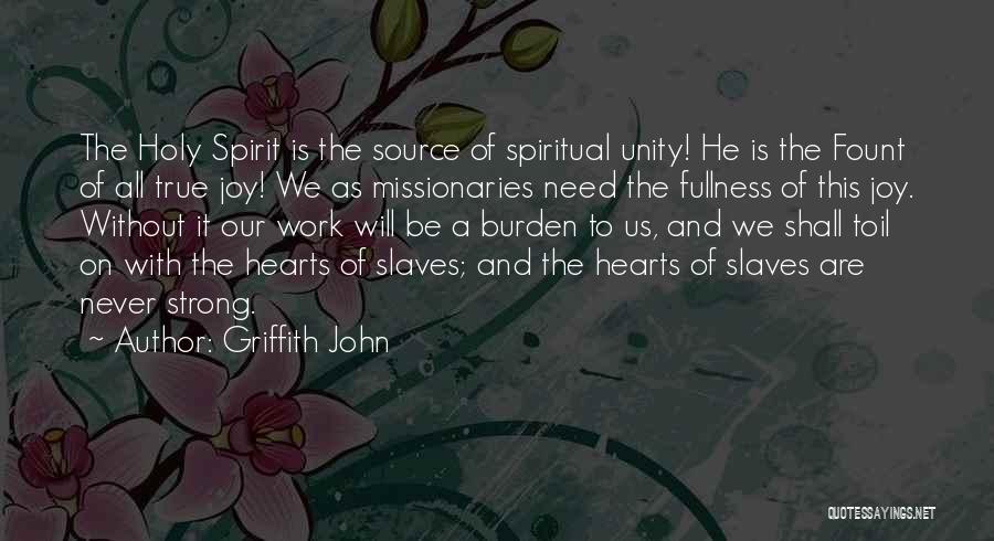 Griffith John Quotes: The Holy Spirit Is The Source Of Spiritual Unity! He Is The Fount Of All True Joy! We As Missionaries