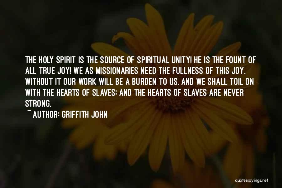 Griffith John Quotes: The Holy Spirit Is The Source Of Spiritual Unity! He Is The Fount Of All True Joy! We As Missionaries