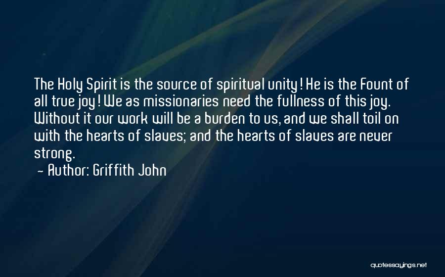 Griffith John Quotes: The Holy Spirit Is The Source Of Spiritual Unity! He Is The Fount Of All True Joy! We As Missionaries