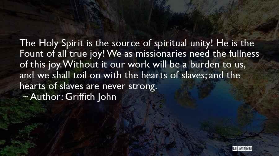 Griffith John Quotes: The Holy Spirit Is The Source Of Spiritual Unity! He Is The Fount Of All True Joy! We As Missionaries