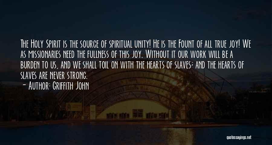 Griffith John Quotes: The Holy Spirit Is The Source Of Spiritual Unity! He Is The Fount Of All True Joy! We As Missionaries