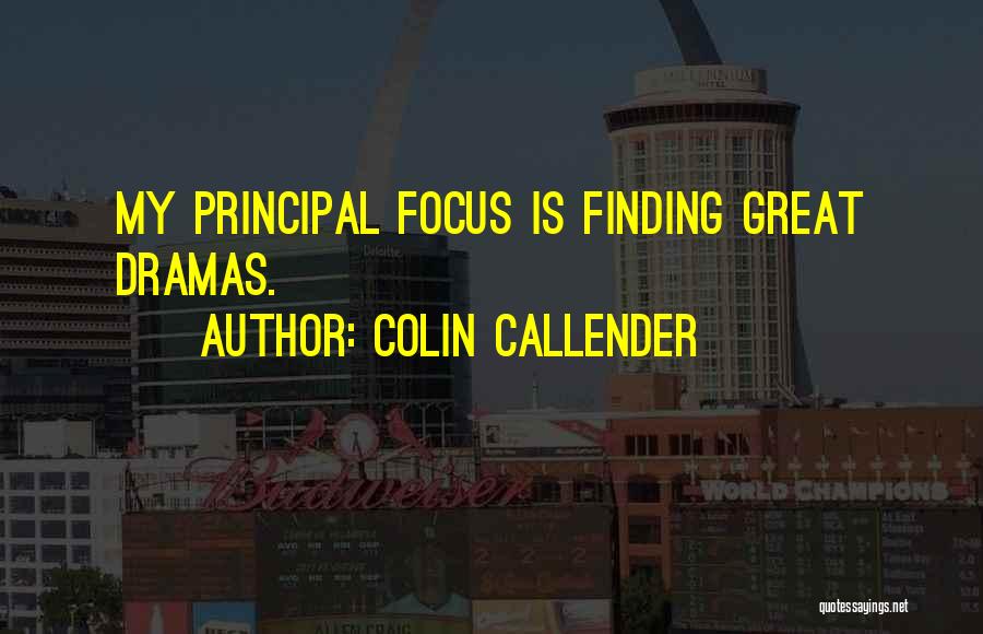 Colin Callender Quotes: My Principal Focus Is Finding Great Dramas.