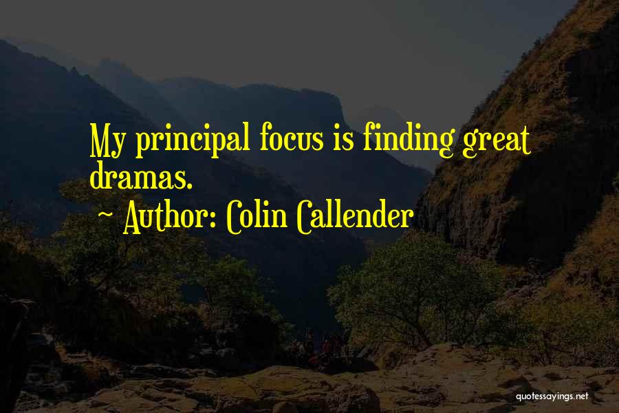 Colin Callender Quotes: My Principal Focus Is Finding Great Dramas.