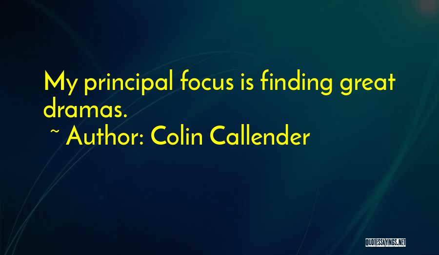 Colin Callender Quotes: My Principal Focus Is Finding Great Dramas.