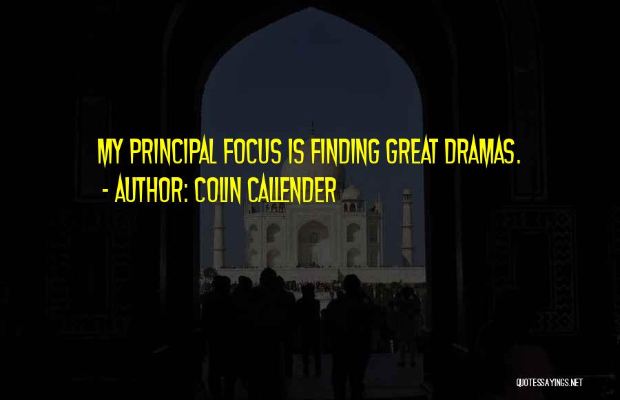 Colin Callender Quotes: My Principal Focus Is Finding Great Dramas.