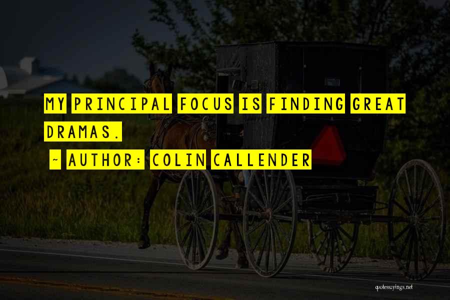 Colin Callender Quotes: My Principal Focus Is Finding Great Dramas.
