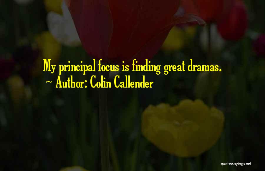 Colin Callender Quotes: My Principal Focus Is Finding Great Dramas.