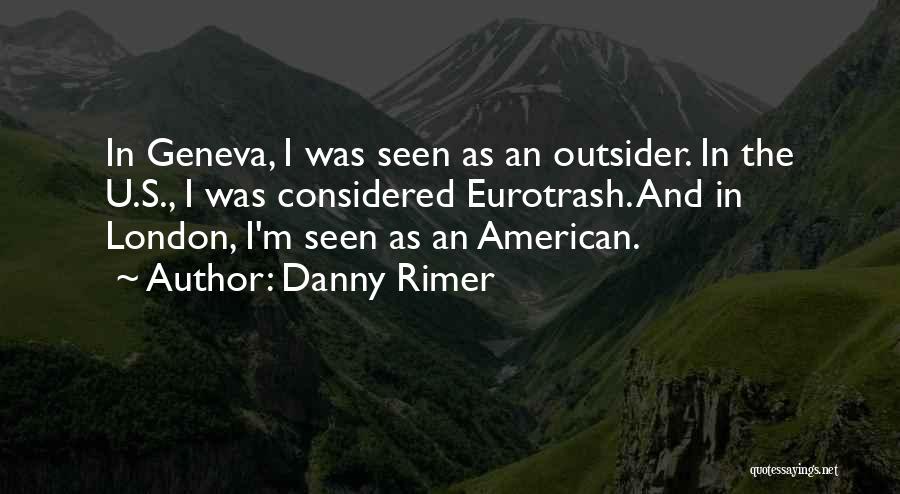 Danny Rimer Quotes: In Geneva, I Was Seen As An Outsider. In The U.s., I Was Considered Eurotrash. And In London, I'm Seen