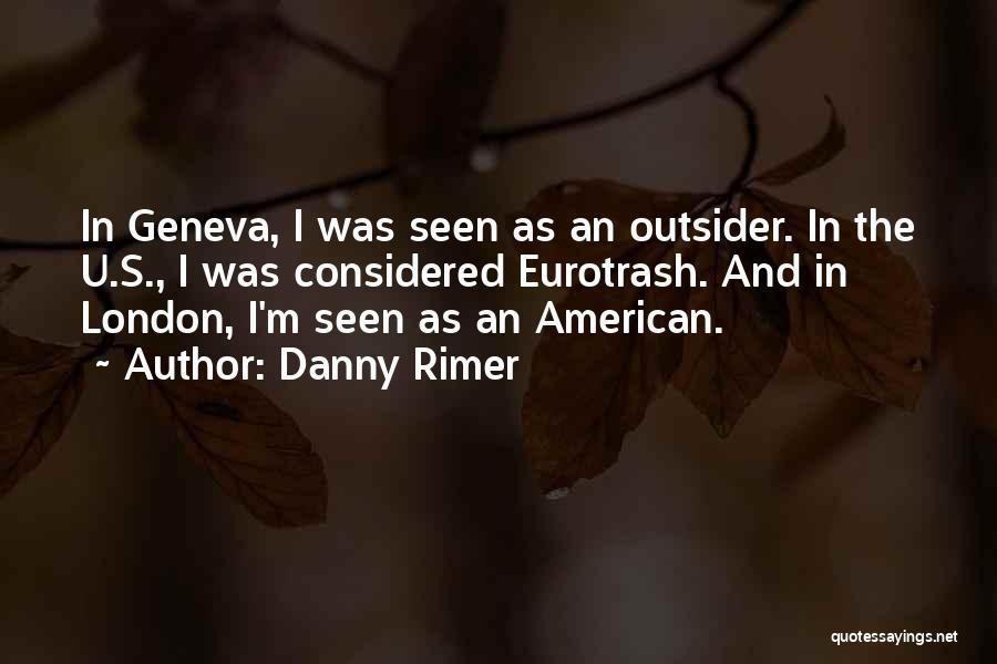 Danny Rimer Quotes: In Geneva, I Was Seen As An Outsider. In The U.s., I Was Considered Eurotrash. And In London, I'm Seen