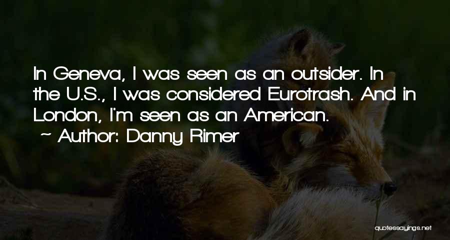 Danny Rimer Quotes: In Geneva, I Was Seen As An Outsider. In The U.s., I Was Considered Eurotrash. And In London, I'm Seen