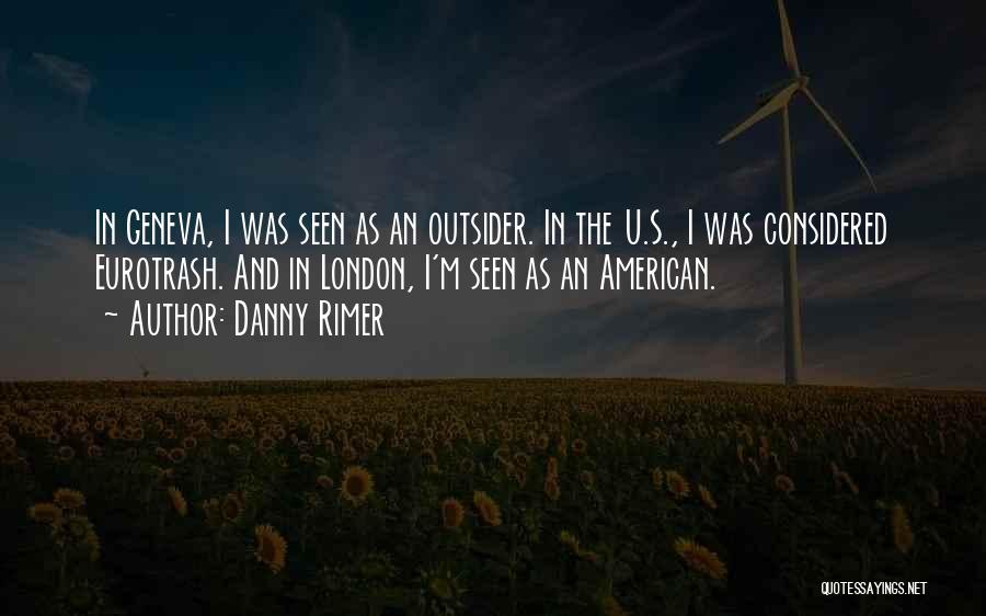 Danny Rimer Quotes: In Geneva, I Was Seen As An Outsider. In The U.s., I Was Considered Eurotrash. And In London, I'm Seen