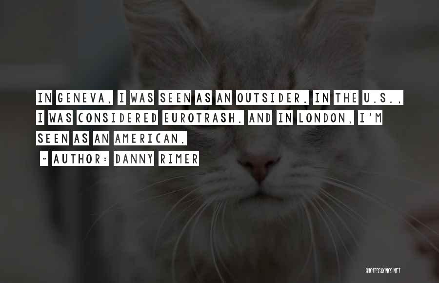 Danny Rimer Quotes: In Geneva, I Was Seen As An Outsider. In The U.s., I Was Considered Eurotrash. And In London, I'm Seen