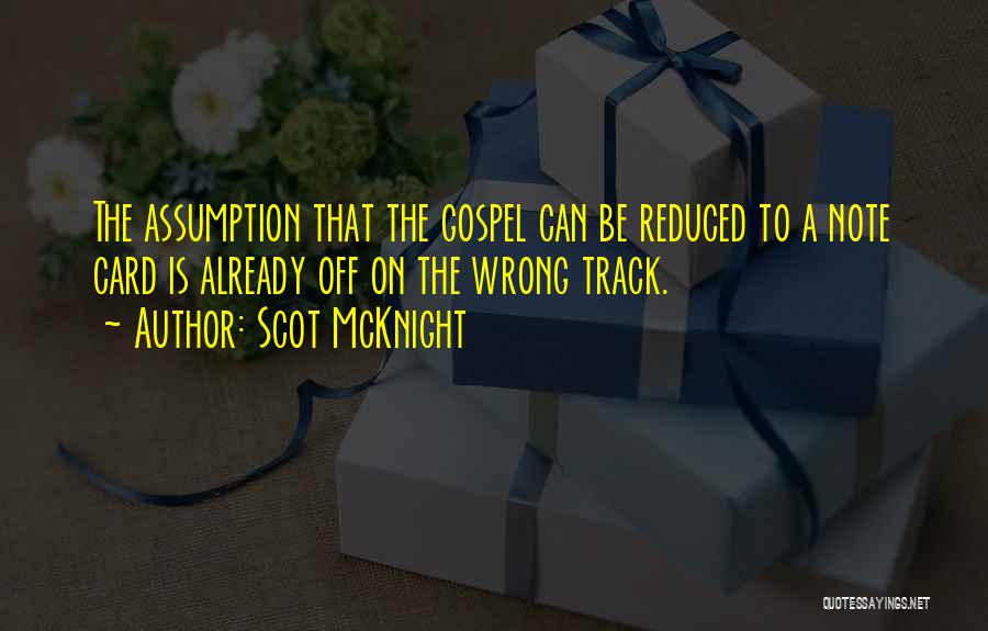 Scot McKnight Quotes: The Assumption That The Gospel Can Be Reduced To A Note Card Is Already Off On The Wrong Track.