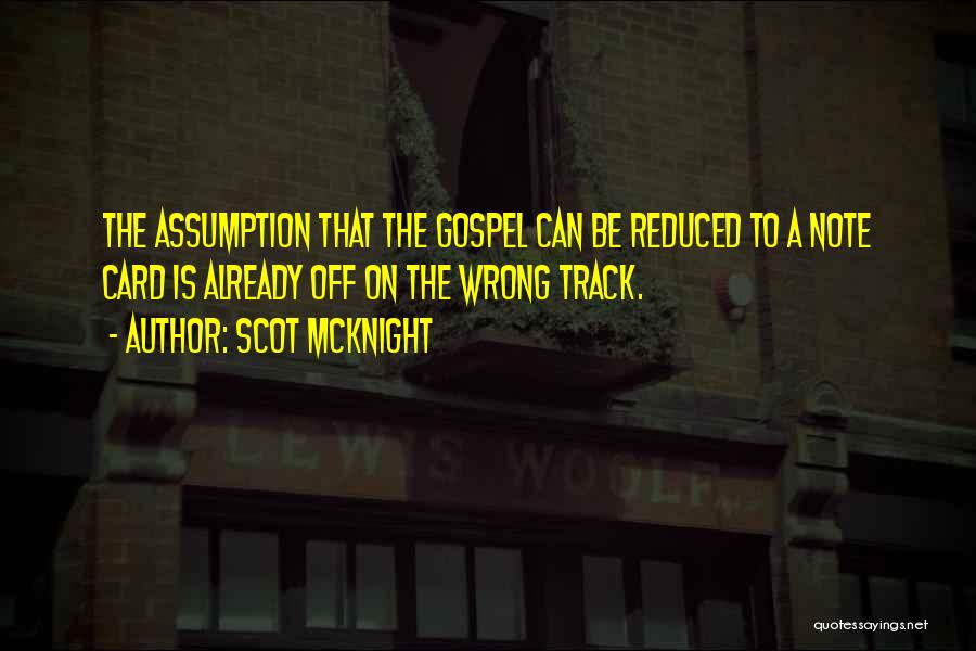 Scot McKnight Quotes: The Assumption That The Gospel Can Be Reduced To A Note Card Is Already Off On The Wrong Track.