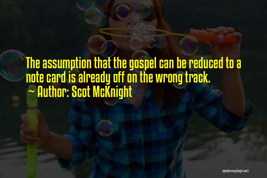 Scot McKnight Quotes: The Assumption That The Gospel Can Be Reduced To A Note Card Is Already Off On The Wrong Track.