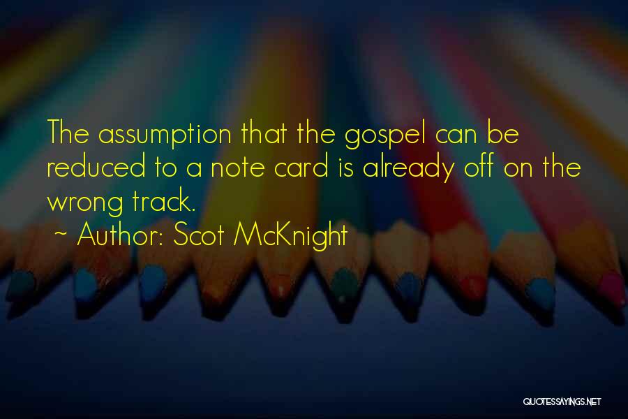 Scot McKnight Quotes: The Assumption That The Gospel Can Be Reduced To A Note Card Is Already Off On The Wrong Track.