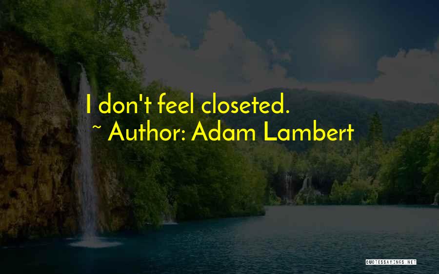 Adam Lambert Quotes: I Don't Feel Closeted.