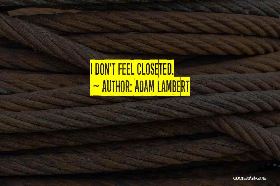 Adam Lambert Quotes: I Don't Feel Closeted.