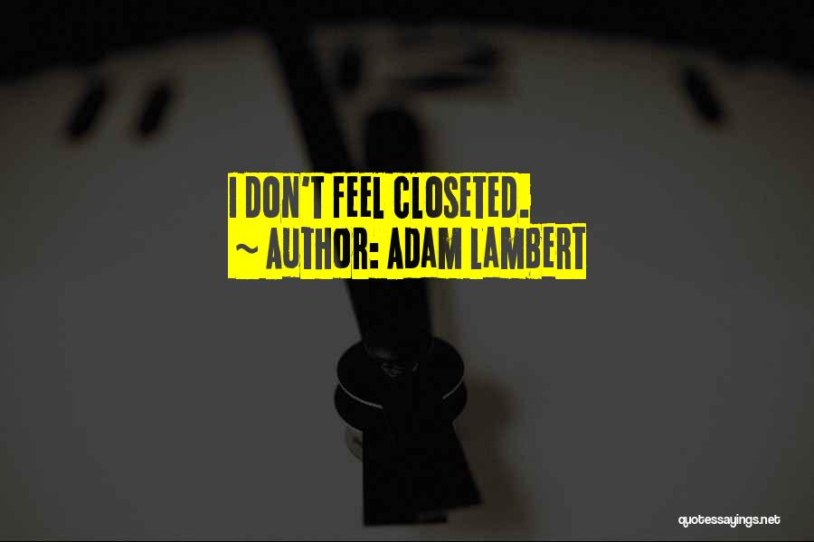 Adam Lambert Quotes: I Don't Feel Closeted.