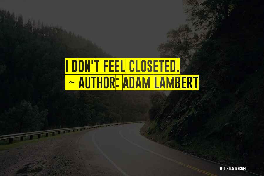 Adam Lambert Quotes: I Don't Feel Closeted.