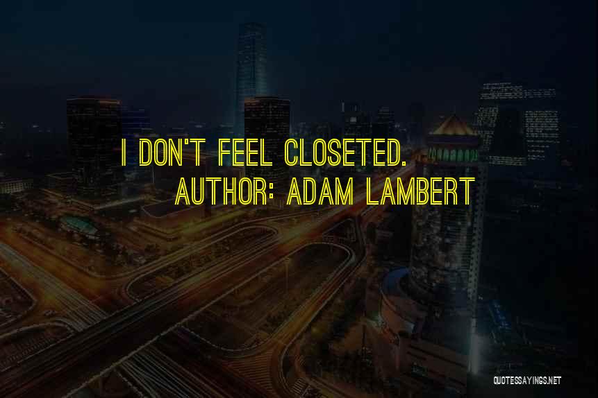 Adam Lambert Quotes: I Don't Feel Closeted.