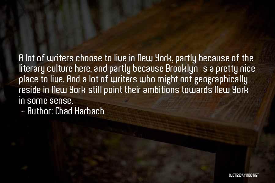 Chad Harbach Quotes: A Lot Of Writers Choose To Live In New York, Partly Because Of The Literary Culture Here, And Partly Because