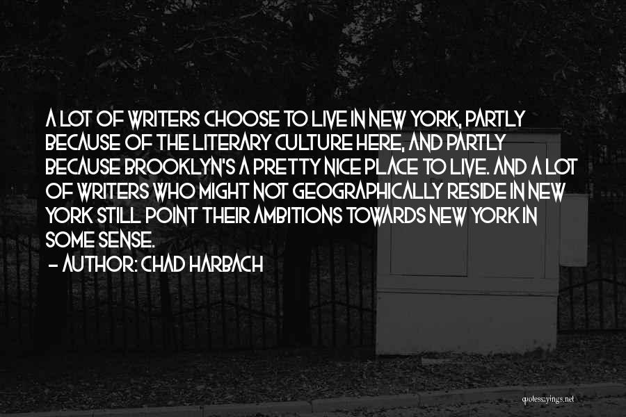Chad Harbach Quotes: A Lot Of Writers Choose To Live In New York, Partly Because Of The Literary Culture Here, And Partly Because