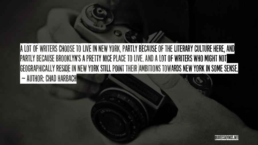 Chad Harbach Quotes: A Lot Of Writers Choose To Live In New York, Partly Because Of The Literary Culture Here, And Partly Because