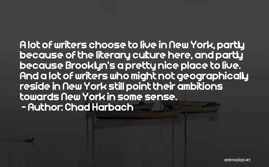 Chad Harbach Quotes: A Lot Of Writers Choose To Live In New York, Partly Because Of The Literary Culture Here, And Partly Because