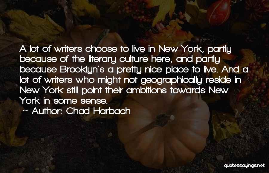 Chad Harbach Quotes: A Lot Of Writers Choose To Live In New York, Partly Because Of The Literary Culture Here, And Partly Because