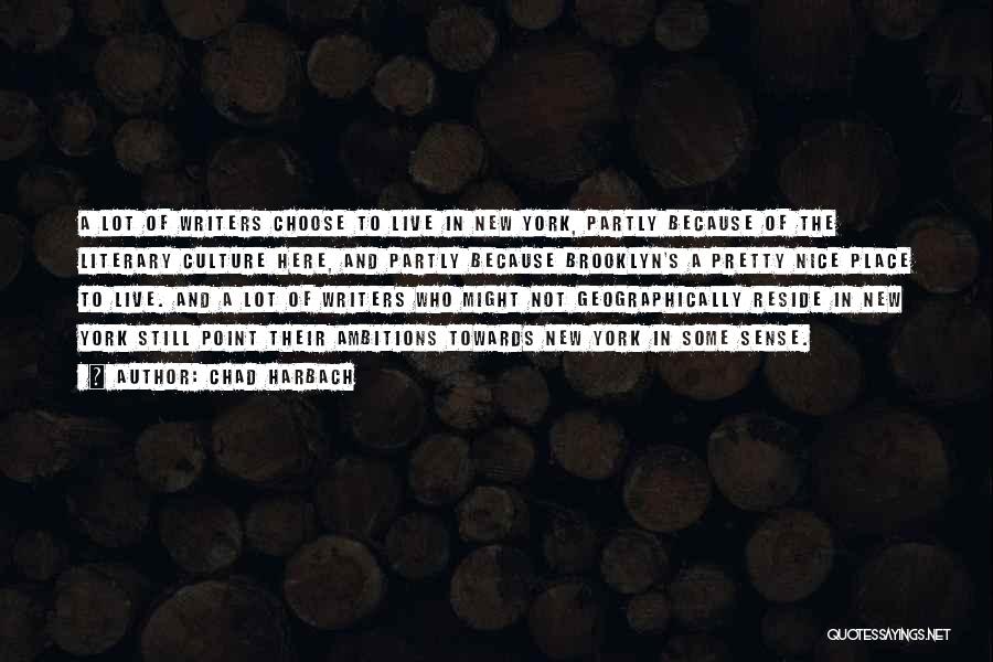 Chad Harbach Quotes: A Lot Of Writers Choose To Live In New York, Partly Because Of The Literary Culture Here, And Partly Because