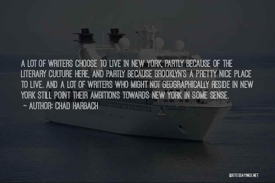 Chad Harbach Quotes: A Lot Of Writers Choose To Live In New York, Partly Because Of The Literary Culture Here, And Partly Because