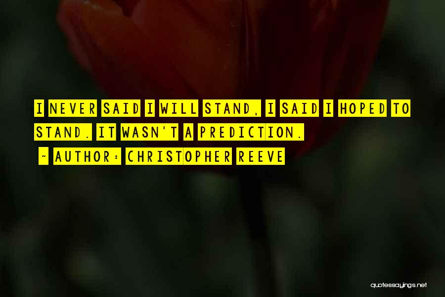 Christopher Reeve Quotes: I Never Said I Will Stand, I Said I Hoped To Stand. It Wasn't A Prediction.