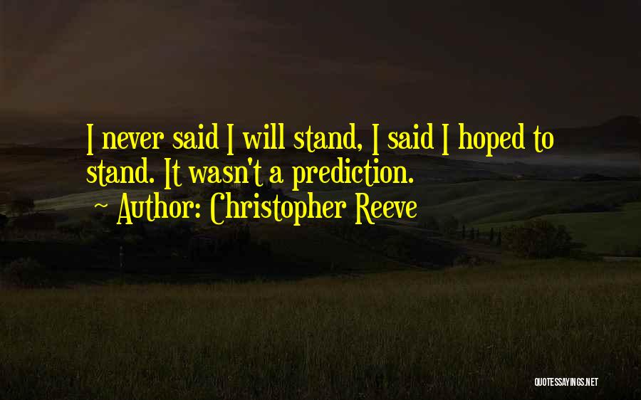 Christopher Reeve Quotes: I Never Said I Will Stand, I Said I Hoped To Stand. It Wasn't A Prediction.