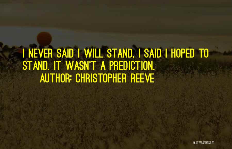 Christopher Reeve Quotes: I Never Said I Will Stand, I Said I Hoped To Stand. It Wasn't A Prediction.