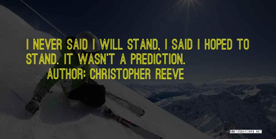 Christopher Reeve Quotes: I Never Said I Will Stand, I Said I Hoped To Stand. It Wasn't A Prediction.