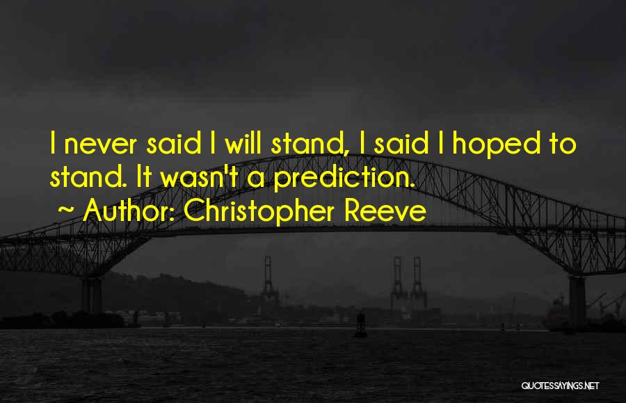 Christopher Reeve Quotes: I Never Said I Will Stand, I Said I Hoped To Stand. It Wasn't A Prediction.