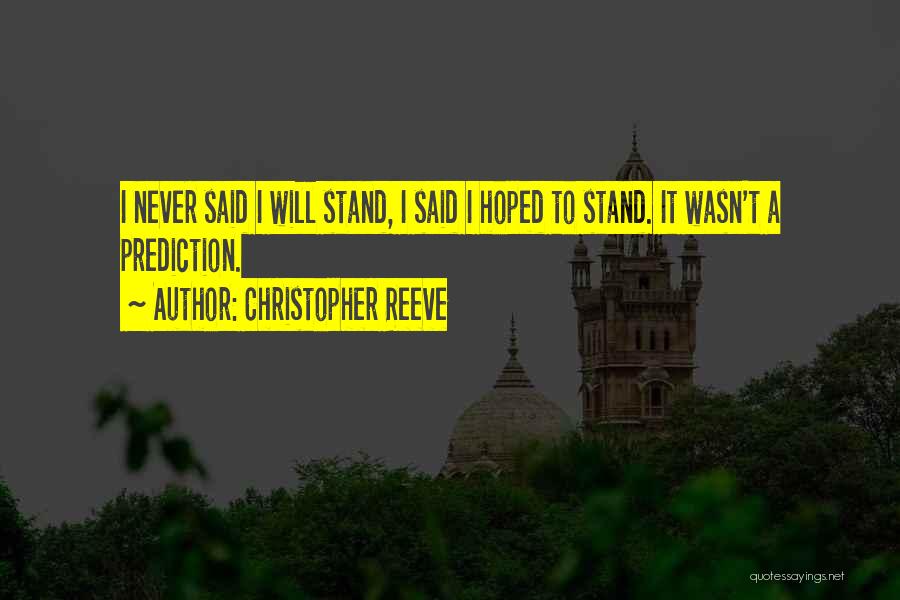 Christopher Reeve Quotes: I Never Said I Will Stand, I Said I Hoped To Stand. It Wasn't A Prediction.