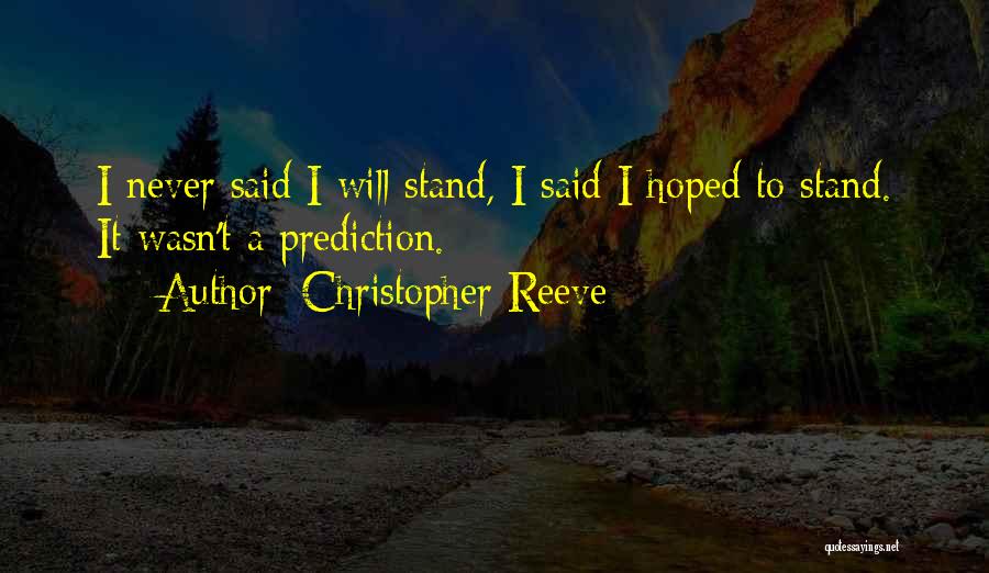 Christopher Reeve Quotes: I Never Said I Will Stand, I Said I Hoped To Stand. It Wasn't A Prediction.